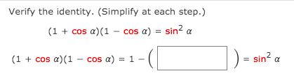 Verify the identity. (Simplify at each step.)
(1 + cos a)(1 – cos a)
= sin? a
(1 + cos a)(1 - cos a) = 1 -
sin? a
