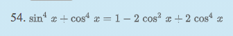 54. sin' x + cos“ x = 1 – 2 cos? x + 2 cos x
