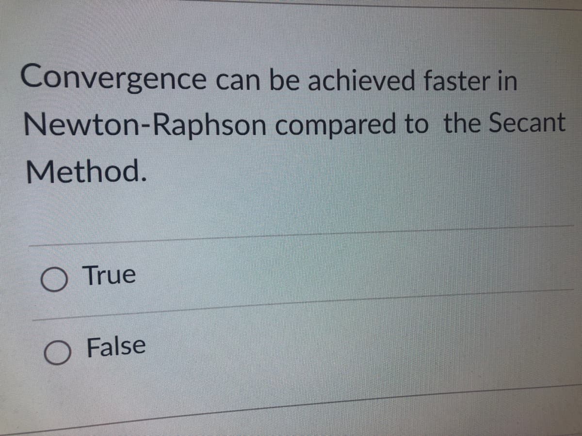 Convergence can be achieved faster in
Newton-Raphson
compared to the Secant
Method.
O True
O False