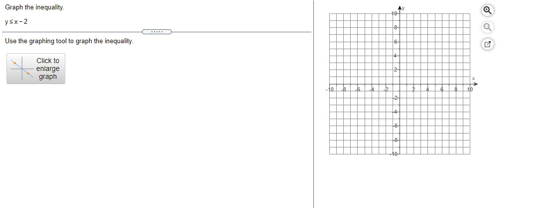 Graph the inequality.
10-
ysx-2
.....
Use the graphing tool to graph the inequality.
Click to
enlarge
graph
- 10
16
