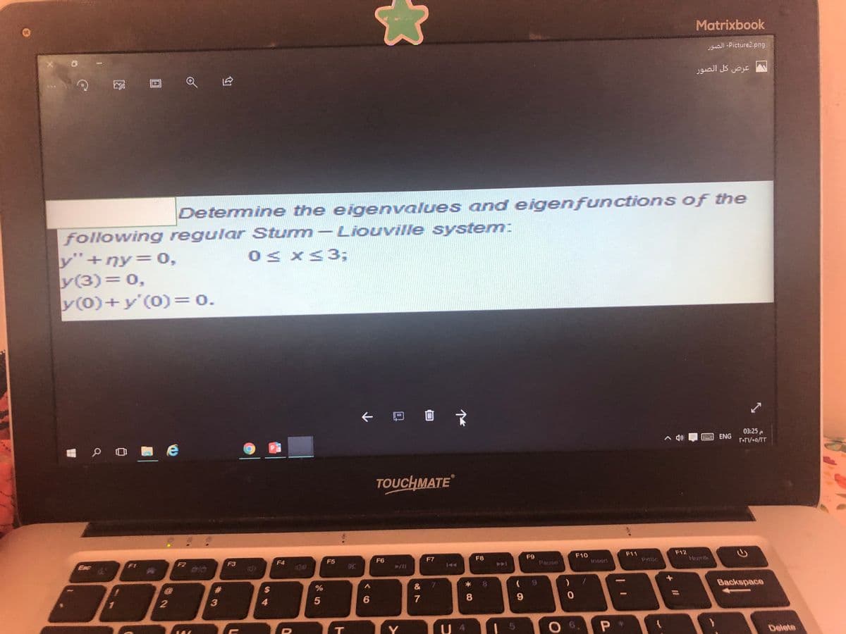 Matrixbook
Jall -Picture2.png
عرض كل الصور
|國
Determine the eigenvalues and eigenfunctions of the
following regular Sturm-Liouville system:
Os x<3;
y"+ny=0,
y(3)=0,
y(0)+y'(0)=0.
03:25 A
A 4)
ENG
P
TOUCHMATE
F11
F12
F10
F9
Pause
F6
F7
F8
Insert
PnSc
Homik
F2
F3
F4
F5
Eac
F1
7.
Backspace
23
%
&
6
8.
9.
2
4.
1 5
Y
U 4
Delete
8.
