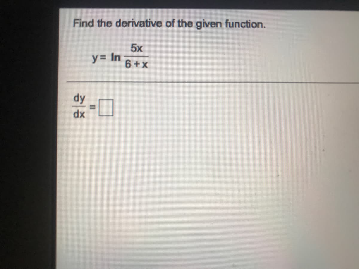 Find the derivative of the given function.
5x
y= In
6+x
dy
%3D
