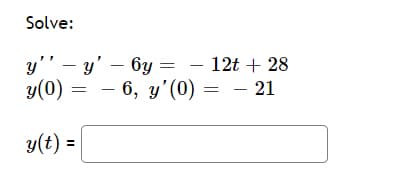 Solve:
y'' - y' - 6y = - 12t + 28
y(0) 6, y'(0) = - 21
y(t) =