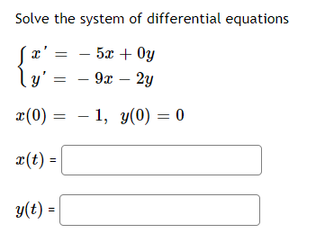 Solve the system of differential equations
- 5x + Oy
ly' =
2y
2(0) — — 1, у(0) — 0
x(t) =
y(t) =

