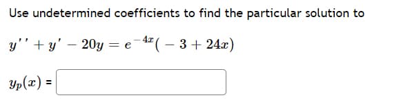 Use undetermined coefficients to find the particular solution to
y'' + y' - 20y
20ye 4(3 + 24x)
Yp(x) =
