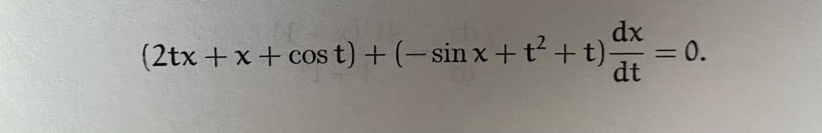 dx
(2tx +x+ cos t) + (-sin x+t² + t)
= 0.
dt
%3D
