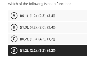 Which of the following is not a function?
(A {(0,1), (1,2), (2,3), (3,4)}
B {(1,3), (4,2), (2,0), (3,4)}
(c) {(0,2), (1,3), (4,3), (1,2)}
D) {(1,2), (2,2), (3,2), (4,2)}
