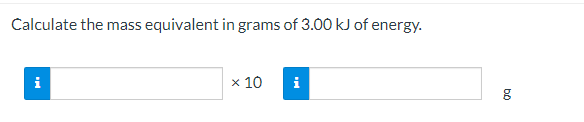 Calculate the mass equivalent in grams of 3.00 kJ of energy.
i
x 10
i
bộ
