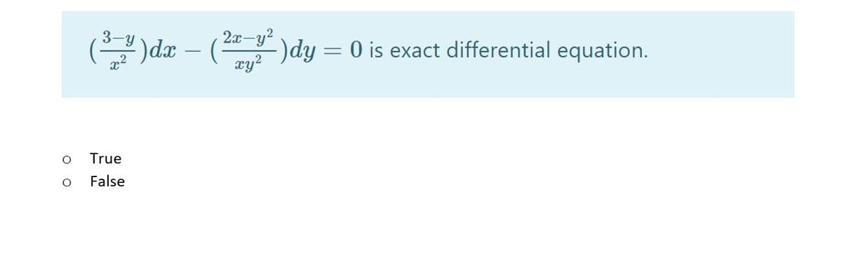2x-y?
-)dy = 0 is exact differential equation.
xy?
3-y
()dæ – (
True
False
