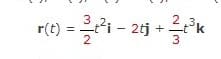 3
r(t) = 클레 - 2+를pk
- 2tj
21
2,3
tk
2
3