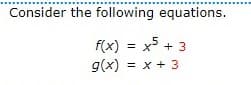 Consider the following equations.
f(x) = x5 + 3
g(x) = x + 3
