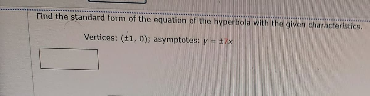 Find the standard form of the equation of the hyperbola with the given characteristics.
Vertices: (±1, 0); asymptotes: y = +7x
