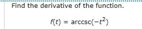Find the derivative of the function.
f(t) = arccsc(-1²)