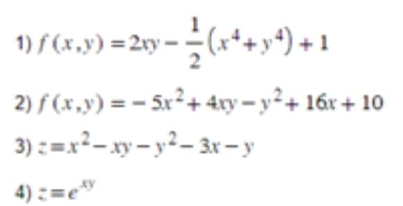 1) ƒ (x,y) = 2¢y — — (x++y4) +1
2) f(x,y) = -5x² + 4xy-y²+16x+10
3)=x²-xy-y²-3x-y
4) z=e¹