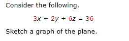 Consider the following.
3x + 2y + 6z = 36
Sketch a graph of the plane.
