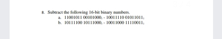 8. Subtract the following 16-bit binary numbers.
a. 11001011 00101000, - 10011110 01011011,
b. 10111100 10111000; - 10011000 11110011,
