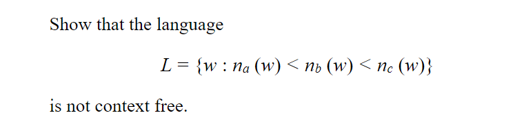 Show that the language
L = {w: na (w) < nô (w) < ne (w)}
is not context free.
