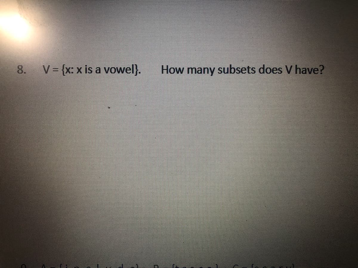 8.
V= {x: x is a vowel}.
How many subsets does V have?
