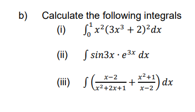 b) Calculate
(i)
the following integrals
x²(3x³ + 2)² dx
(ii) sin3x e³x dx
f
x-2
(i)
S
(222+1+²+2) dx
x-2