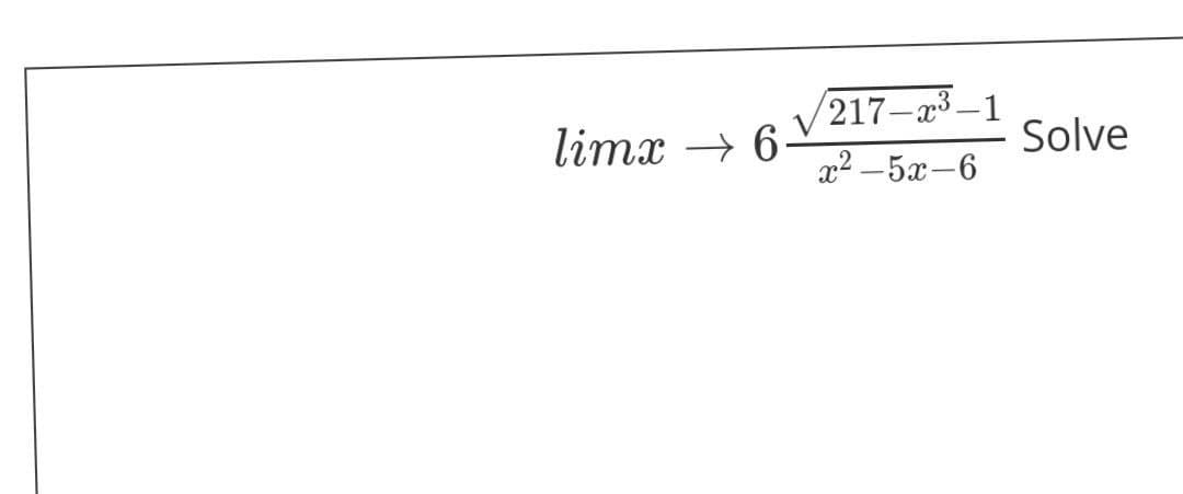 limx → 6V217–a³_1
? — 5х—6
У 217-23—1
Solve
