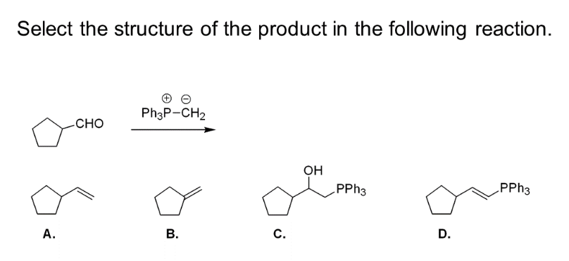 Select the structure of the product in the following reaction.
A.
-CHO
Ph3P-CH2
B.
سعي
PPh3
D.
PPh3