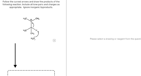 Follow the curved arrows and draw the products of the
following reaction. Include all lone pairs and charges as
appropriate. Ignore inorganic byproducts.
CH
CH
Please select a drawing or reagent from the questi

