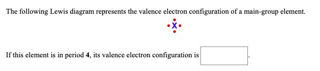 The following Lewis diagram represents the valence electron configuration of a main-group element.
If this element is in period 4, its valence electron configuration is
