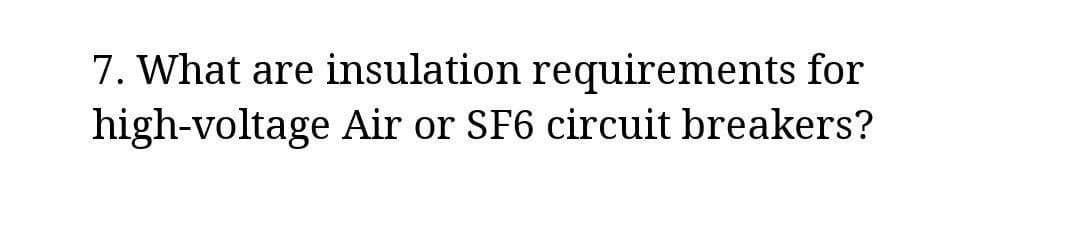 7. What are insulation requirements for
high-voltage Air or SF6 circuit breakers?
