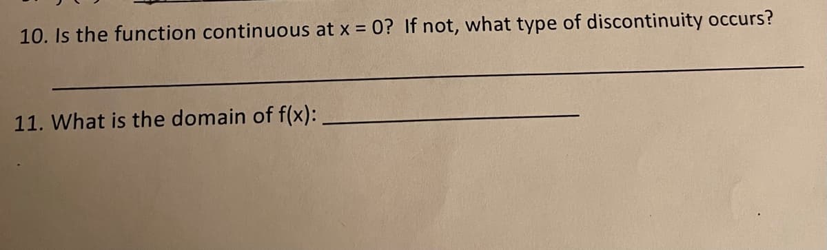 10. Is the function continuous at x = 0? If not, what type of discontinuity occurs?
11. What is the domain of f(x): .
