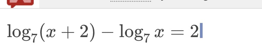....
log, (x + 2) – log, x
= 21
