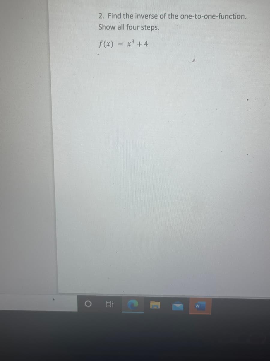 2. Find the inverse of the one-to-one-function.
Show all four steps.
f(x) = x3 +4
