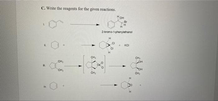 C. Write the reagents for the given reactions.
OH
Br
H.
2-bromo-1-phenylethanol
H
.CI
KCI
CI
CH,
OH
CH3
CH
OH
CH
iv
