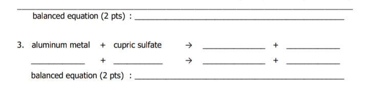 balanced equation (2 pts) :
3. aluminum metal + cupric sulfate
balanced equation (2 pts) :
个个
