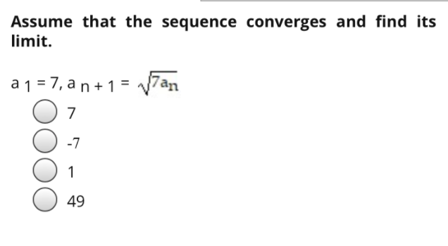 Assume that the sequence converges and find its
limit.
a 1 = 7, an + 1 = 7an
7
-7
1
49
