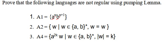 Prove that the following languages are not regular using pumping Lemma.
1. A1 = {a²b²+¹}
2. A2 = {W | We {a, b}*, w = w }
3. A4 = {a²kw | W = {a, b}*, |w| = k}