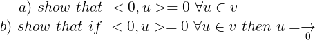 a) show that <0,u>=0\uv
b) show that if <0,u>=0 Vu Ev then u = →