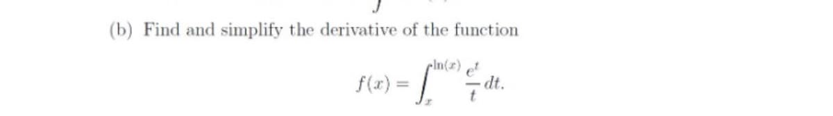 (b) Find and simplify the derivative of the function
pln(x) e
dt.
f(x) =
