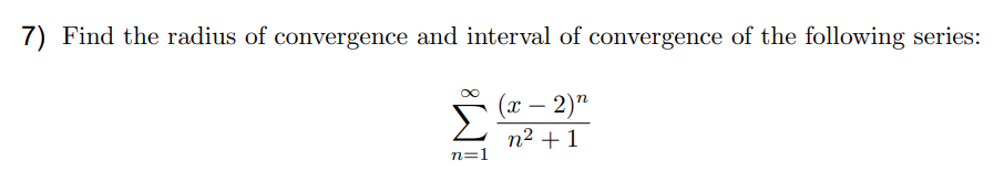 7) Find the radius of convergence and interval of convergence of the following series:
(х — 2)"
|
n² + 1
n=1
