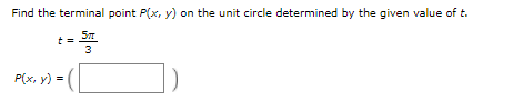 Find the terminal point P(x, y) on the unit circle determined by the given value of t.
3
P(x, y) =
