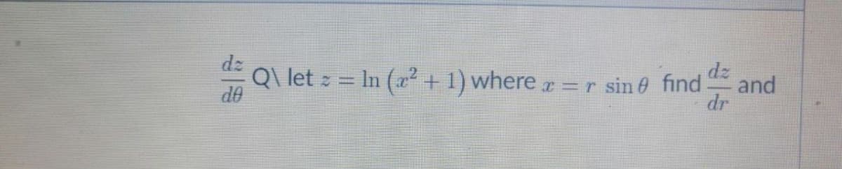 Q\ let z = In (r² + 1) where r =r sin e find
dz
and
dr
OP
