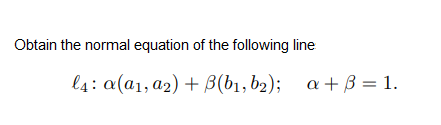 Obtain the normal equation of the following line
l4: a(a1, a2) + B(b1, b2); a+B = 1.
