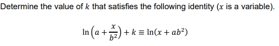 Determine the value of k that satisfies the following identity (x is a variable).
In (a +) + k = In(x + ab²)
