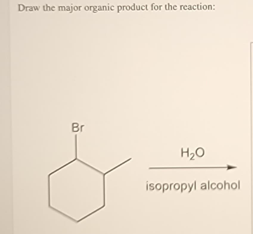 Draw the major organic product for the reaction:
Br
H20
isopropyl alcohol
