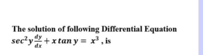 The solution of following Differential Equation
dy
sec?y+x tan y = x' , is
dx
