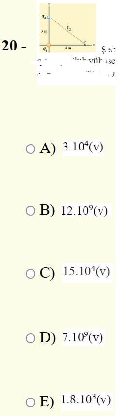 20 -
1..1- viik se
- )
O A) 3.10ʻ(v)
O B) 12.10°(v)
O C) 15.10 (v)
O D) 7.10°(v)
O E) 1.8.10 (v)
