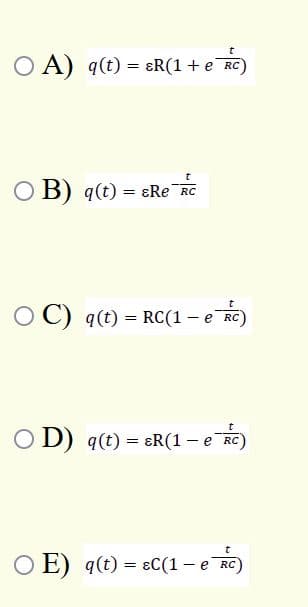 O A) q(t) = ɛR(1 + e RC)
O B) q(t) = ɛRe RC
O C) q(t) = RC(1 – e RC)
O D) q(t) = ɛR(1 – e RC)
O E) q(t) = ɛC(1 - e RC
