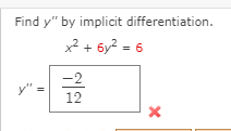Find y" by implicit differentiation.
x² + 6y2 = 6
-2
12
y" =
