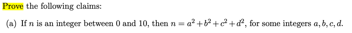 Prove the following claims:
(a) If n is an integer between 0 and 10, then n = a² +b² +c² +d², for some integers a, b, c, d.
