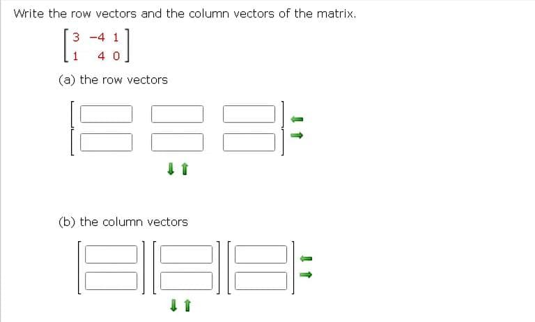 Write the row vectors and the column vectors of the matrix.
3 -4 1
40
(a) the row vectors
(b) the column vectors
8