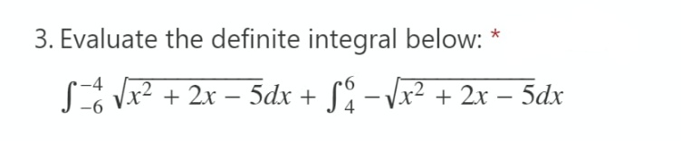 3. Evaluate the definite integral below:
S = √x² + 2x − 5dx + S₁ − √x² + 2x − 5dx
-6